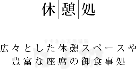 休憩処／広々とした休憩スペースや豊富な座席の御食事処